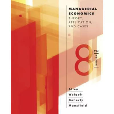 Managerial Economics: Theory, Applications, and Cases (Eighth Edition)