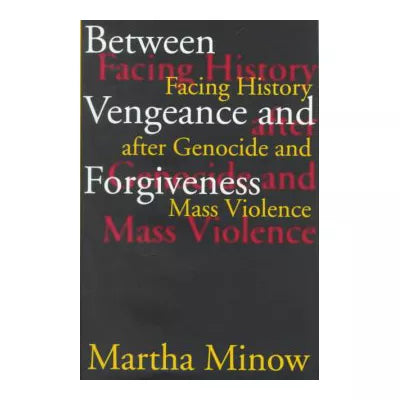 Between Vengeance &amp; Forgiveness: Facing History after Genocide &amp; Mass Violence