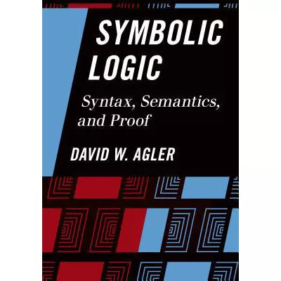 Symbolic Logic : Syntax, Semantics, and Proof