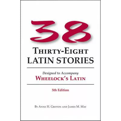 Thirty-eight Latin Stories: Designed to Accompany Wheelock's Latin (7th Edition)