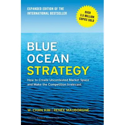 Blue Ocean Strategy, Expanded Edition : How to Create Uncontested Market Space and Make the Competition Irrelevant