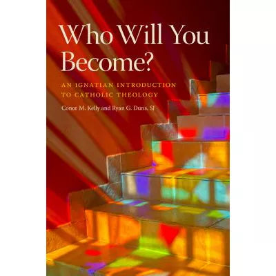 Who Will You Become? An Ignatian Introduction to Catholic Theology