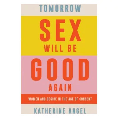 Tomorrow Sex Will Be Good Again